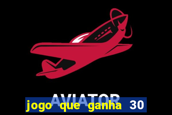 jogo que ganha 30 reais no cadastro